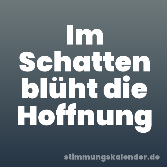 Im Schatten blüht die Hoffnung