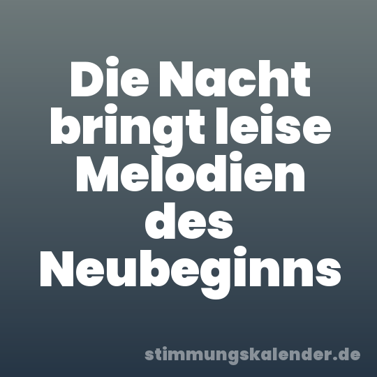 Die Nacht bringt leise Melodien des Neubeginns