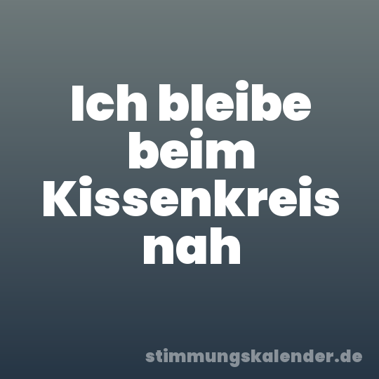 Ich bleibe beim Kissenkreis nah