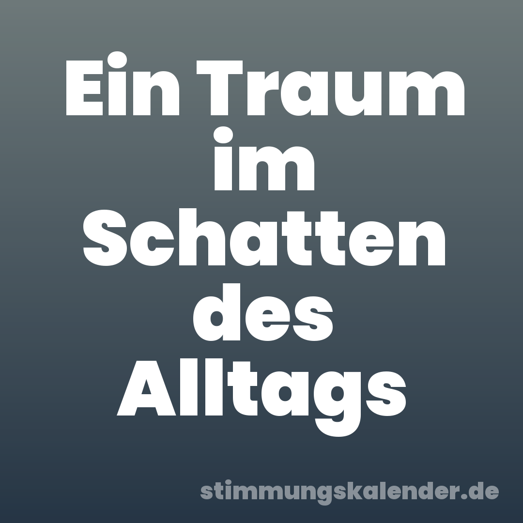 Ein Traum im Schatten des Alltags