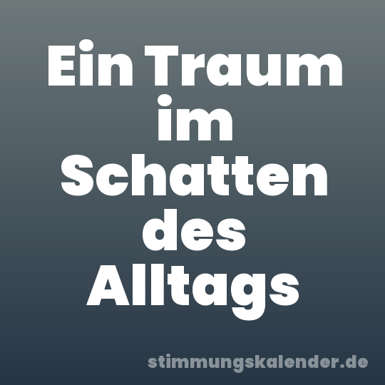 Ein Traum im Schatten des Alltags