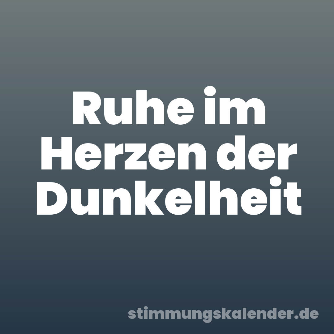 Ruhe im Herzen der Dunkelheit
