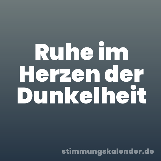 Ruhe im Herzen der Dunkelheit