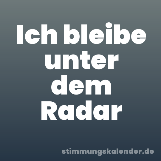 Ich bleibe unter dem Radar