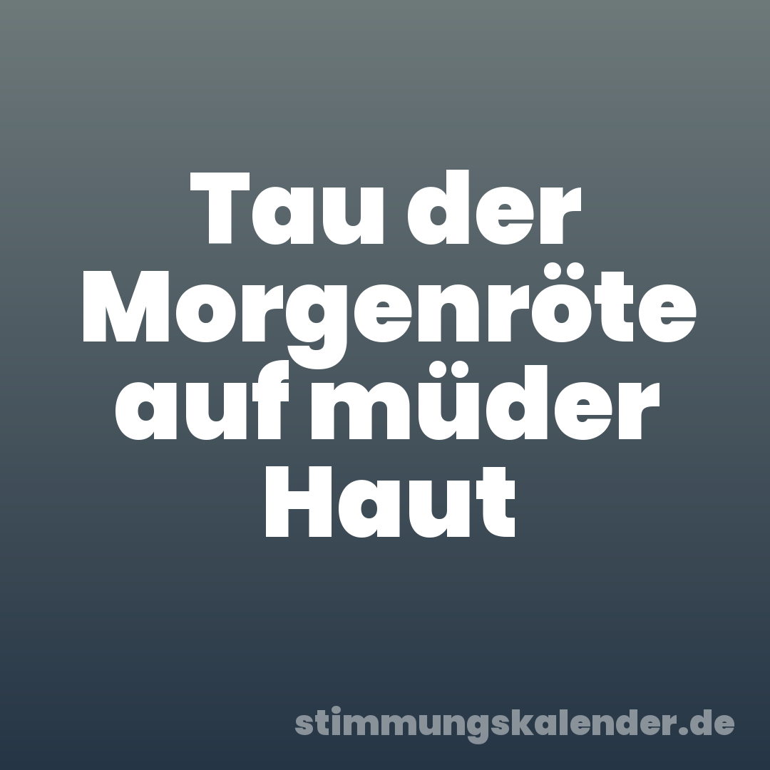 Tau der Morgenröte auf müder Haut
