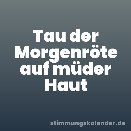 Tau der Morgenröte auf müder Haut
