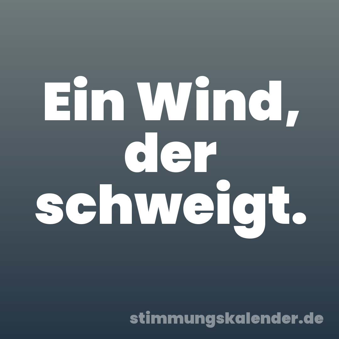 Ein Wind, der schweigt.