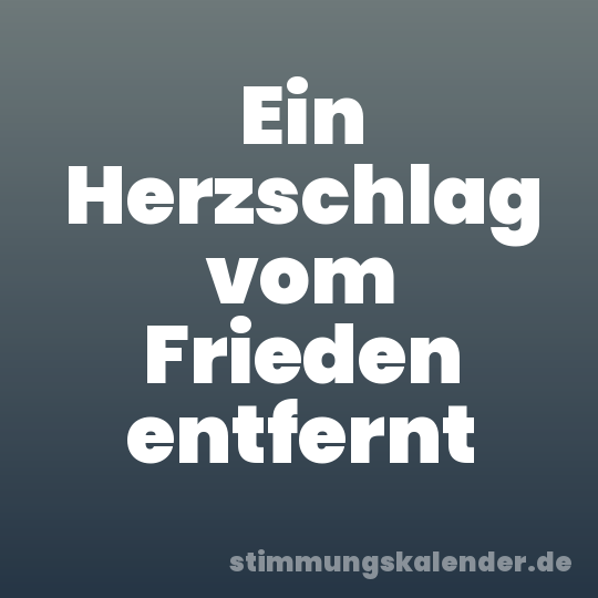 Ein Herzschlag vom Frieden entfernt