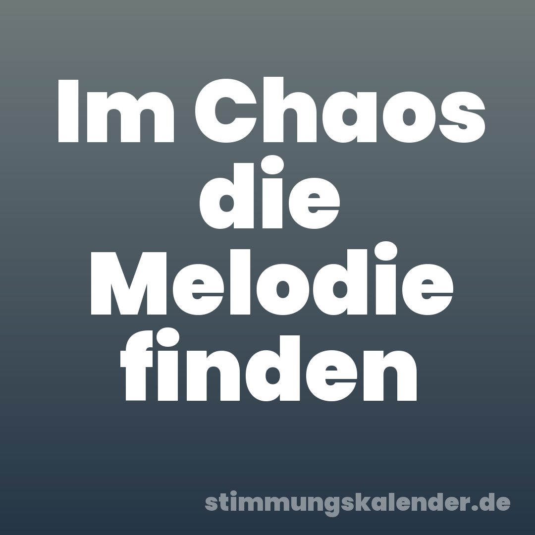Im Chaos die Melodie finden