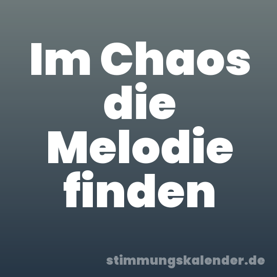 Im Chaos die Melodie finden
