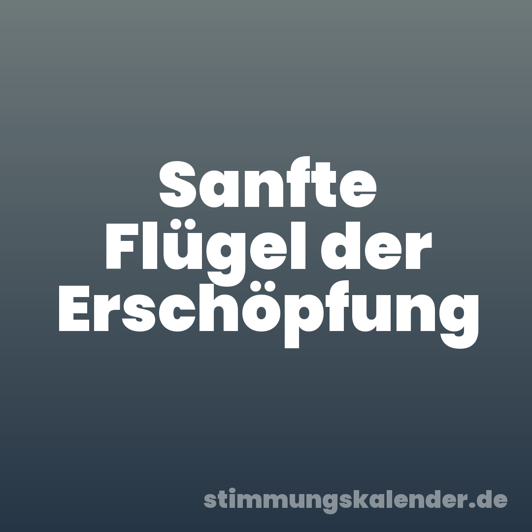 Sanfte Flügel der Erschöpfung