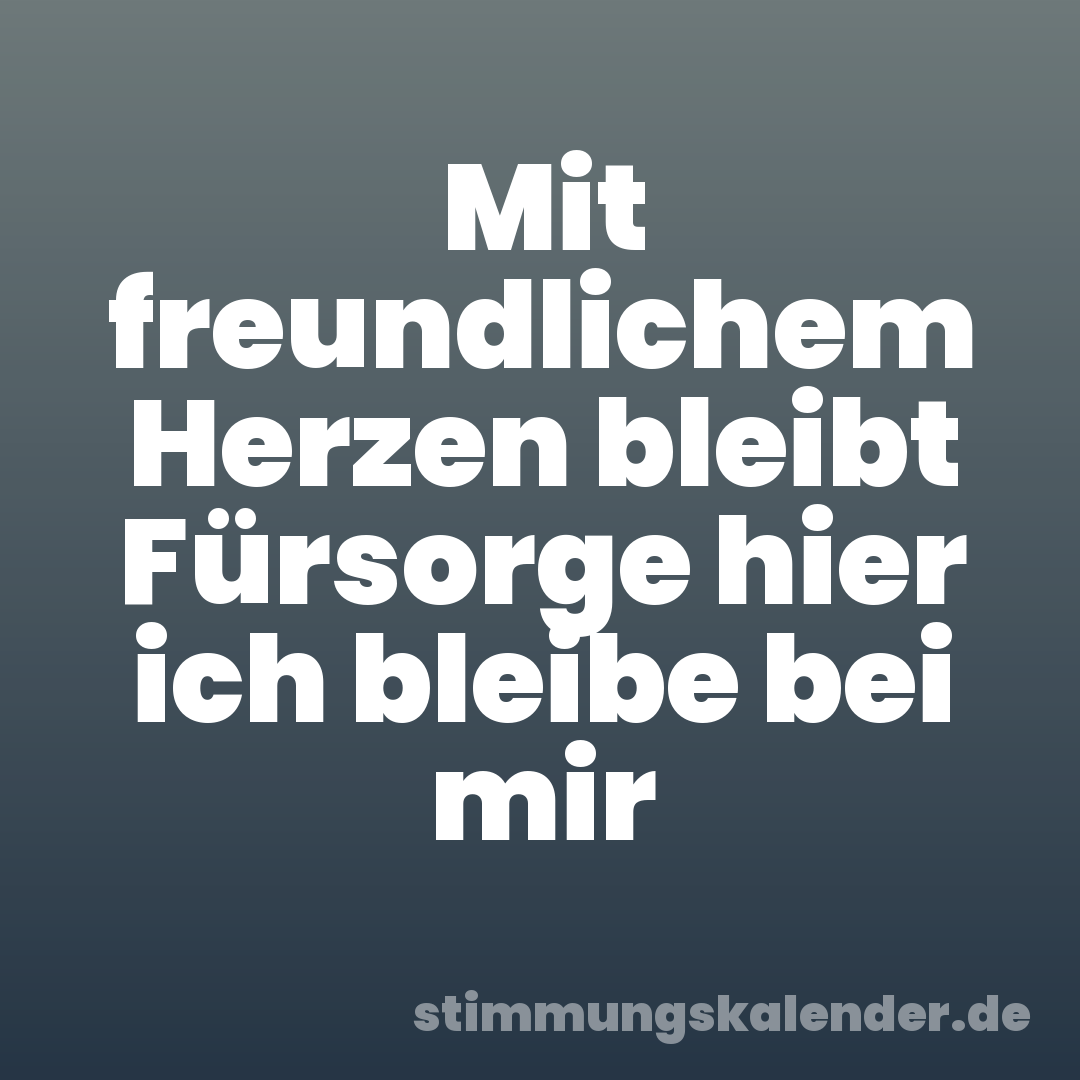 Mit freundlichem Herzen bleibt Fürsorge hier ich bleibe bei mir