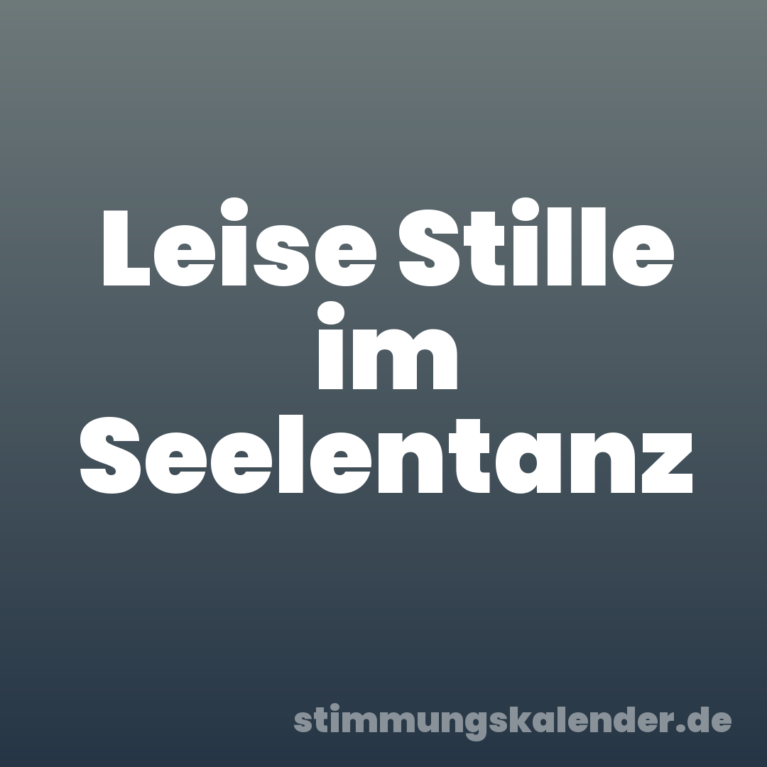 Leise Stille im Seelentanz