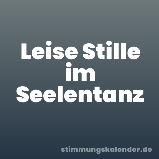 Leise Stille im Seelentanz