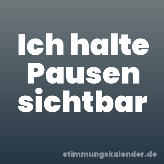 Ich halte Pausen sichtbar
