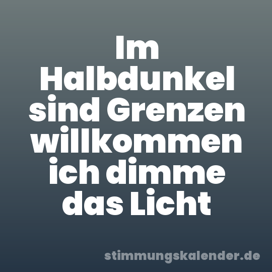 Im Halbdunkel sind Grenzen willkommen ich dimme das Licht