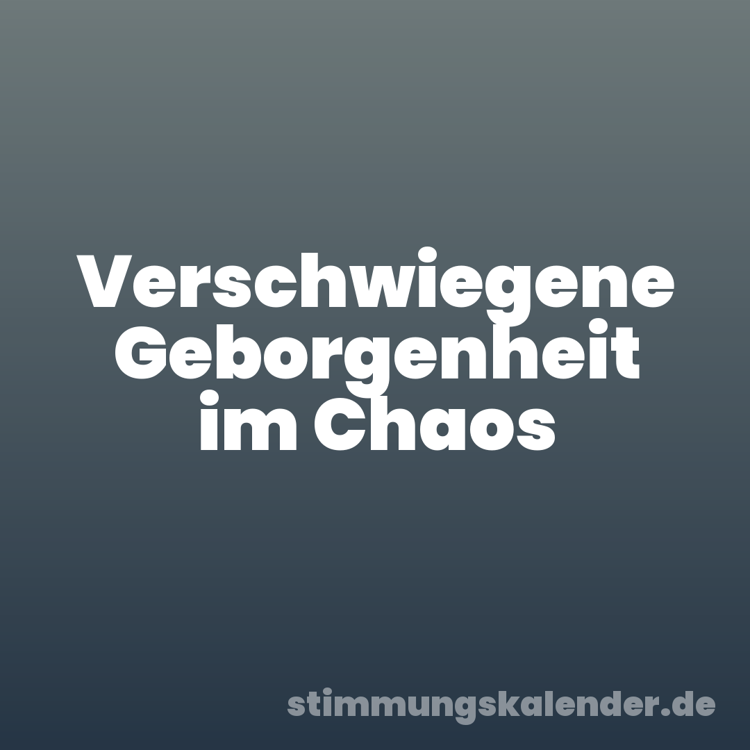 Verschwiegene Geborgenheit im Chaos