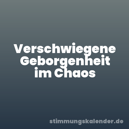 Verschwiegene Geborgenheit im Chaos