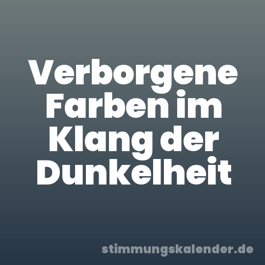 Verborgene Farben im Klang der Dunkelheit