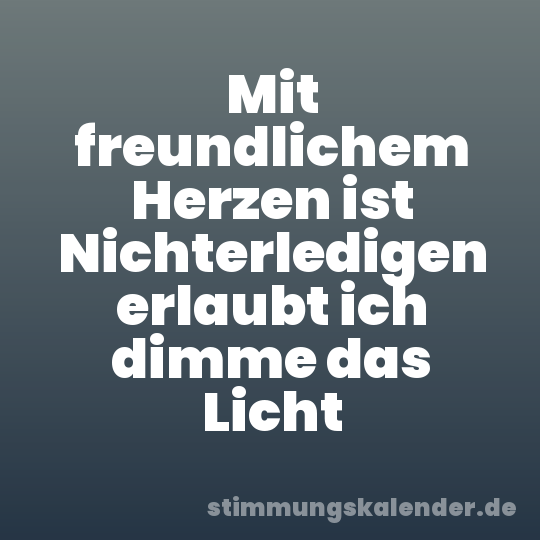 Mit freundlichem Herzen ist Nichterledigen erlaubt ich dimme das Licht