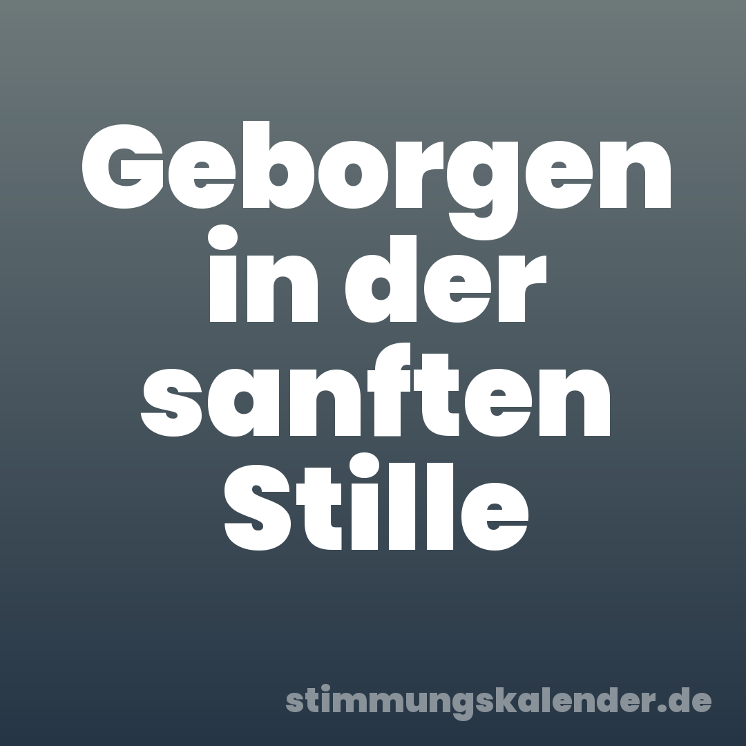 Geborgen in der sanften Stille