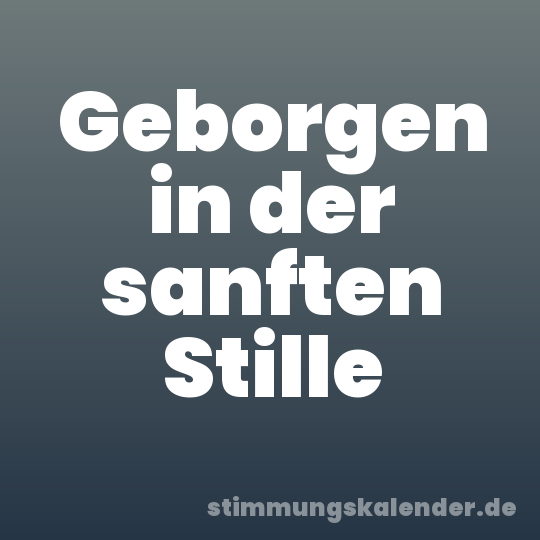 Geborgen in der sanften Stille