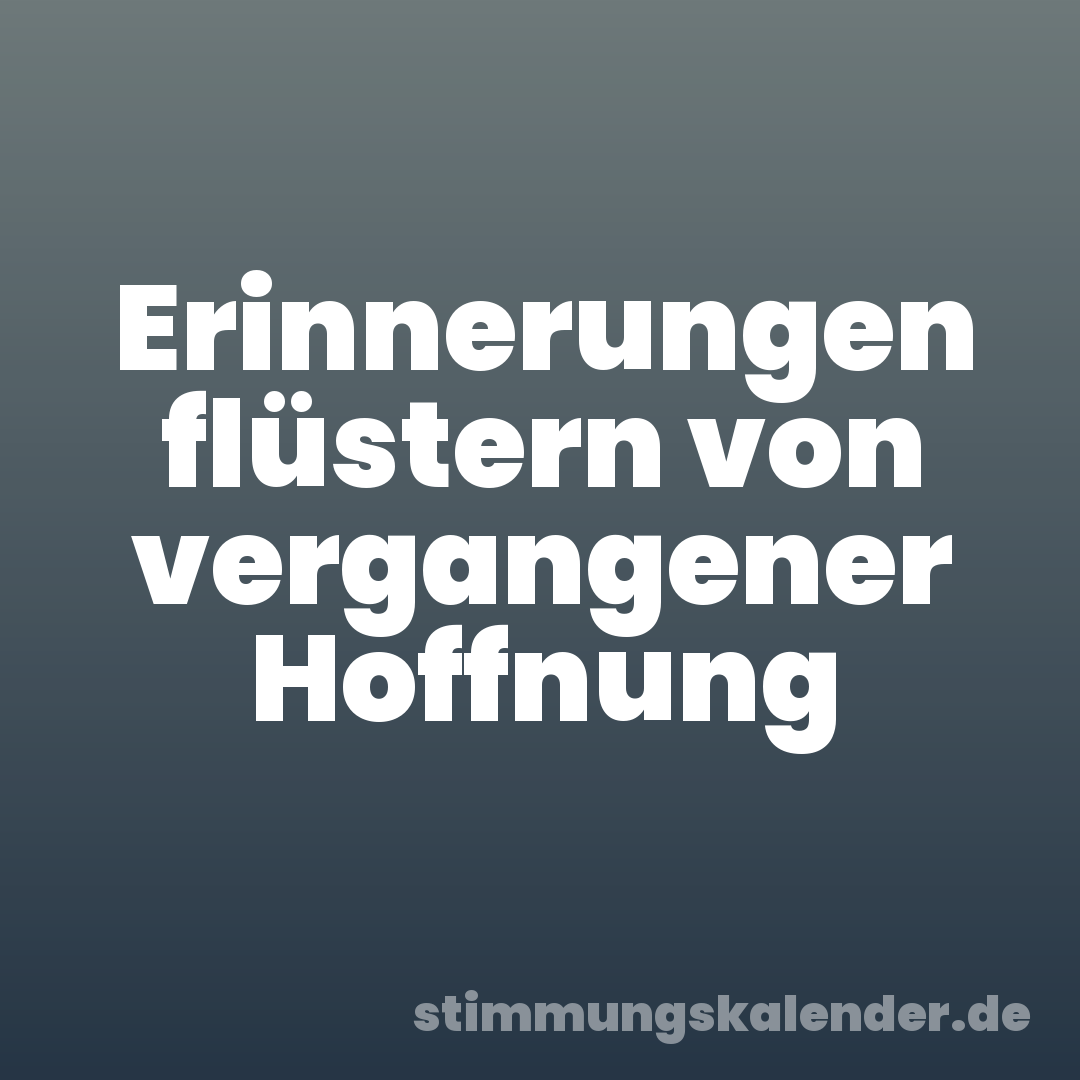 Erinnerungen flüstern von vergangener Hoffnung