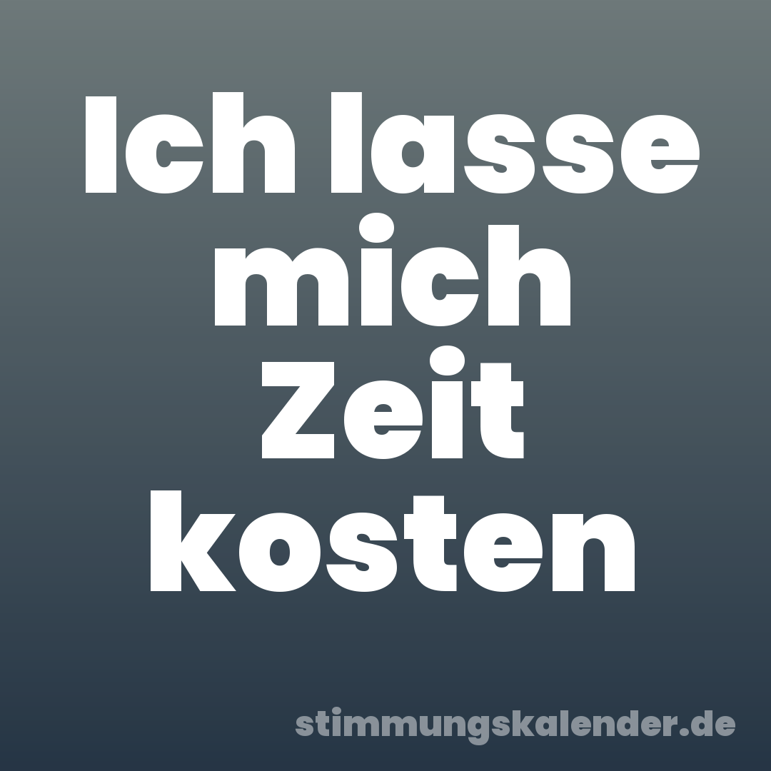 Ich lasse mich Zeit kosten