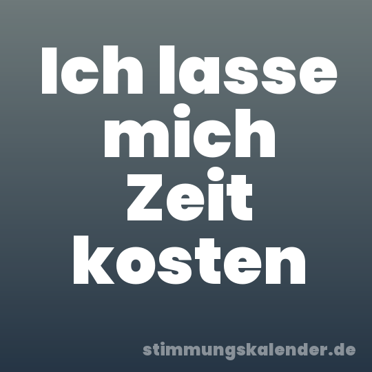 Ich lasse mich Zeit kosten