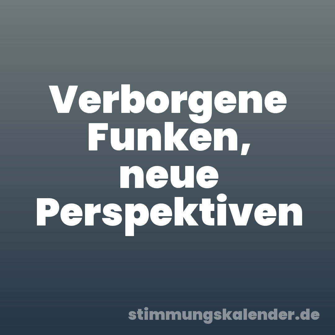 Verborgene Funken, neue Perspektiven