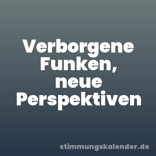 Verborgene Funken, neue Perspektiven