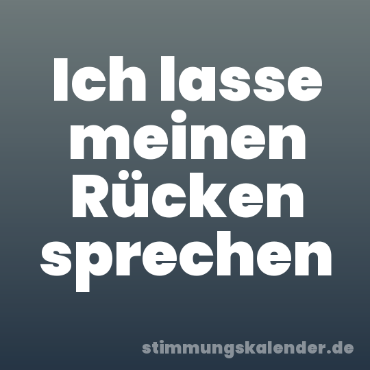 Ich lasse meinen Rücken sprechen