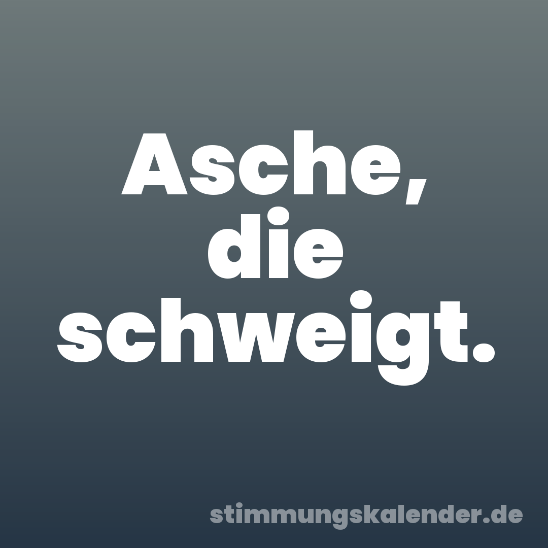 Asche, die schweigt.