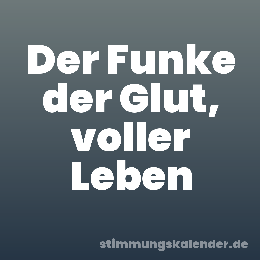 Der Funke der Glut, voller Leben