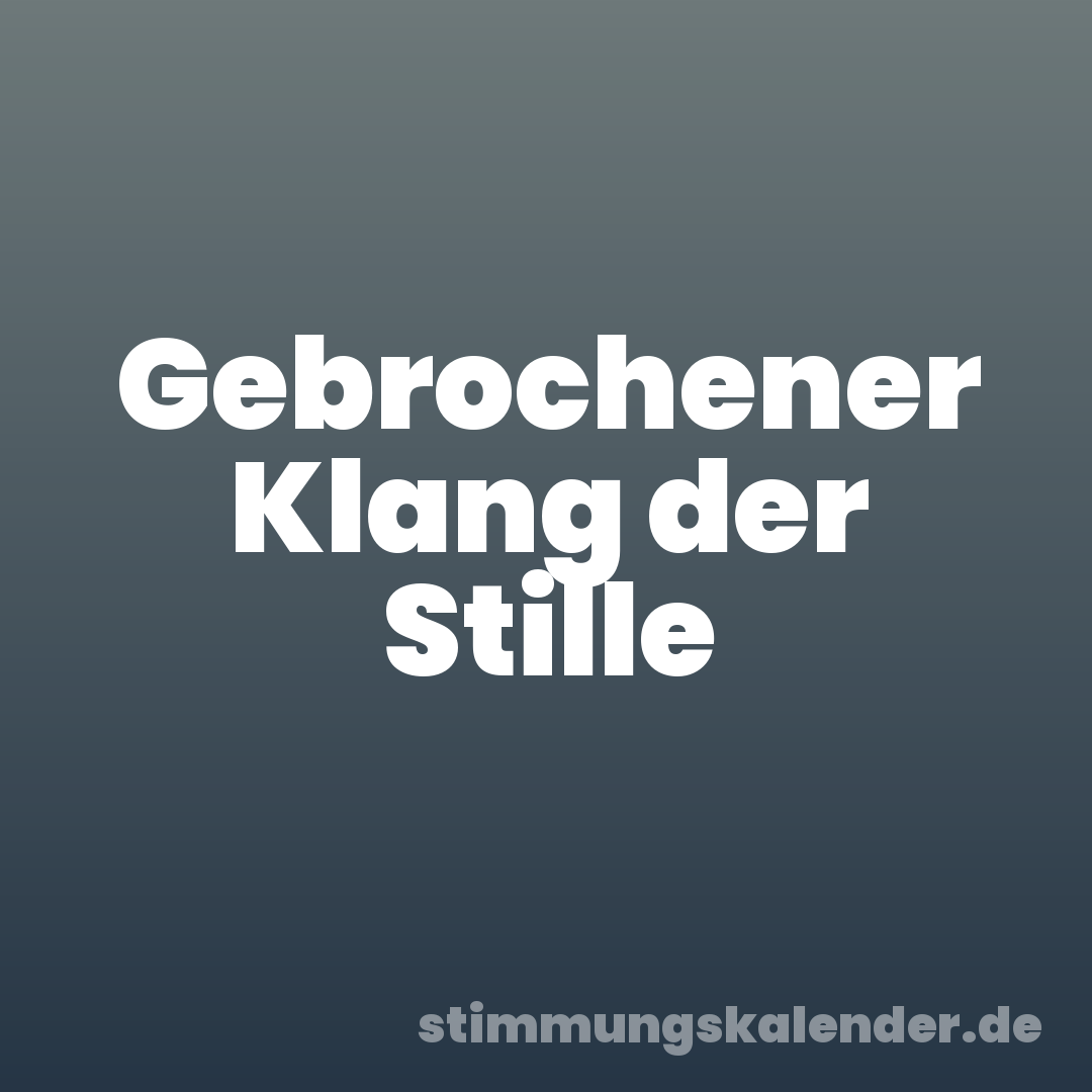 Gebrochener Klang der Stille