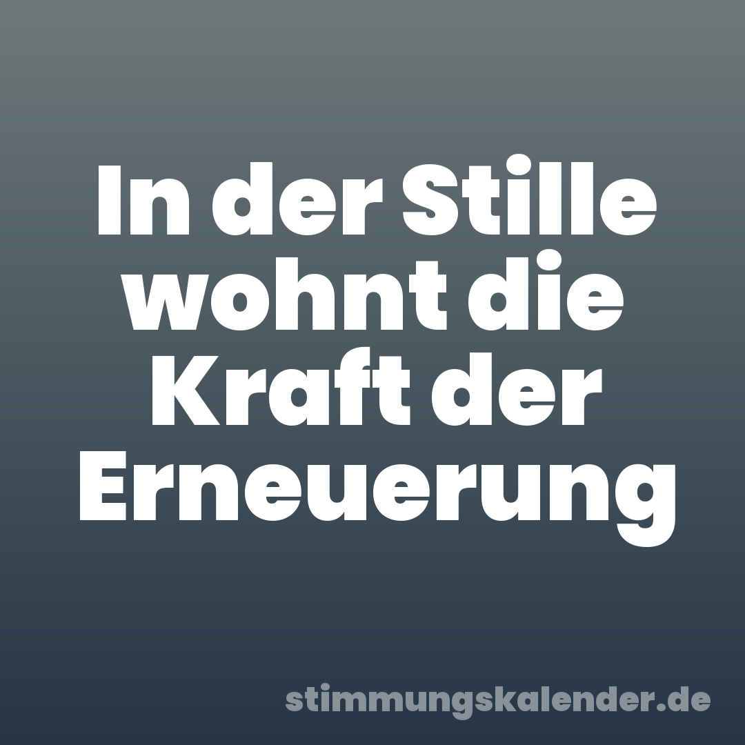 In der Stille wohnt die Kraft der Erneuerung