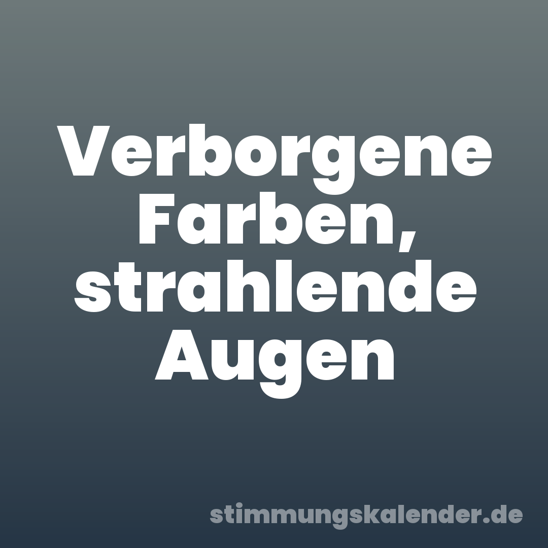 Verborgene Farben, strahlende Augen