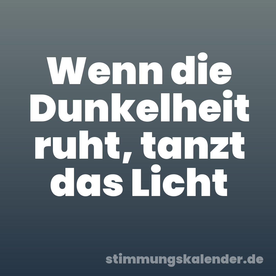 Wenn die Dunkelheit ruht, tanzt das Licht