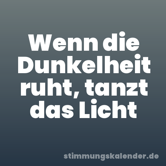 Wenn die Dunkelheit ruht, tanzt das Licht