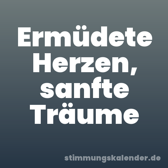 Ermüdete Herzen, sanfte Träume
