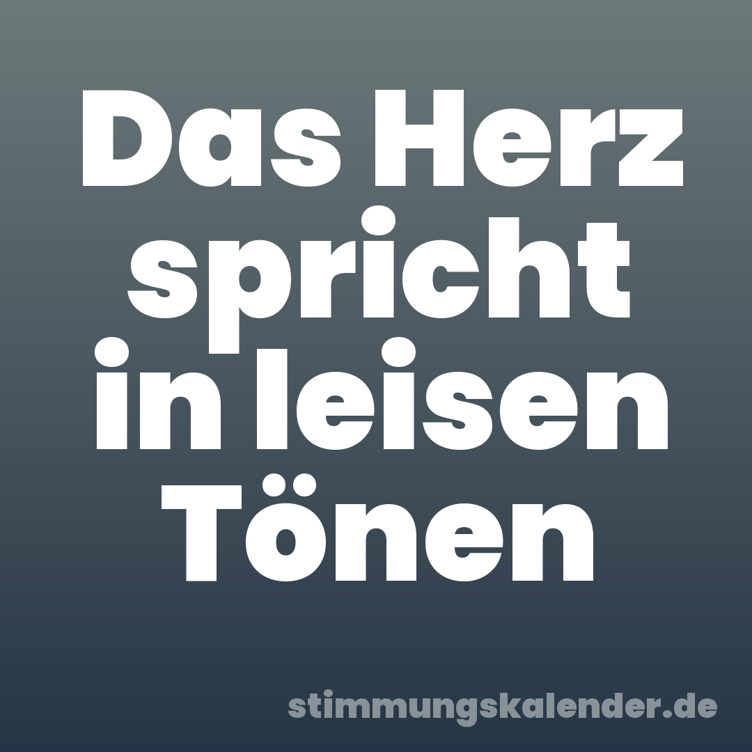 Das Herz spricht in leisen Tönen