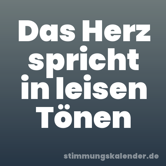 Das Herz spricht in leisen Tönen