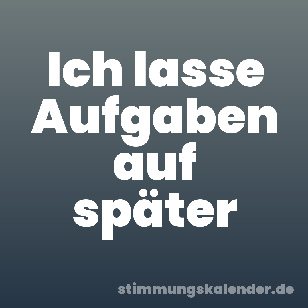Ich lasse Aufgaben auf später