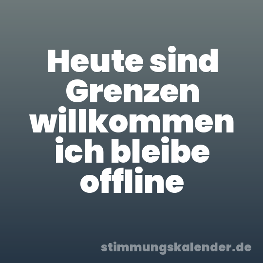 Heute sind Grenzen willkommen ich bleibe offline