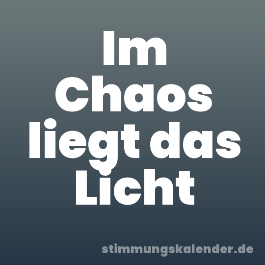 Im Chaos liegt das Licht