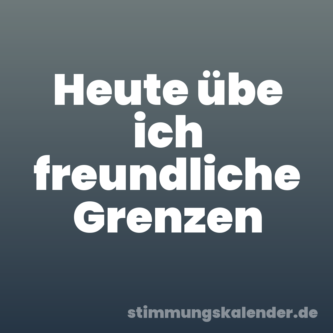Heute übe ich freundliche Grenzen