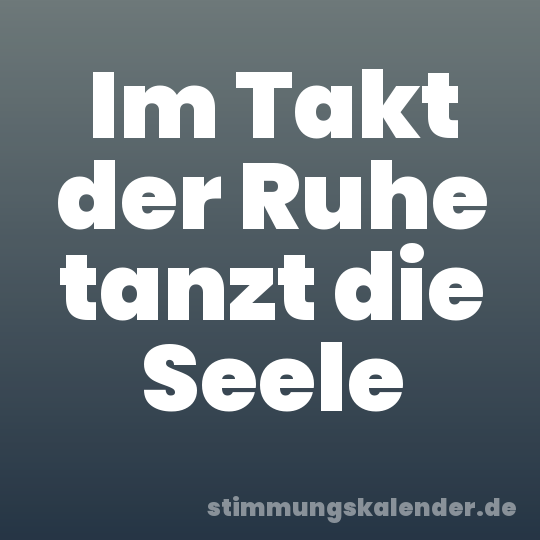 Im Takt der Ruhe tanzt die Seele