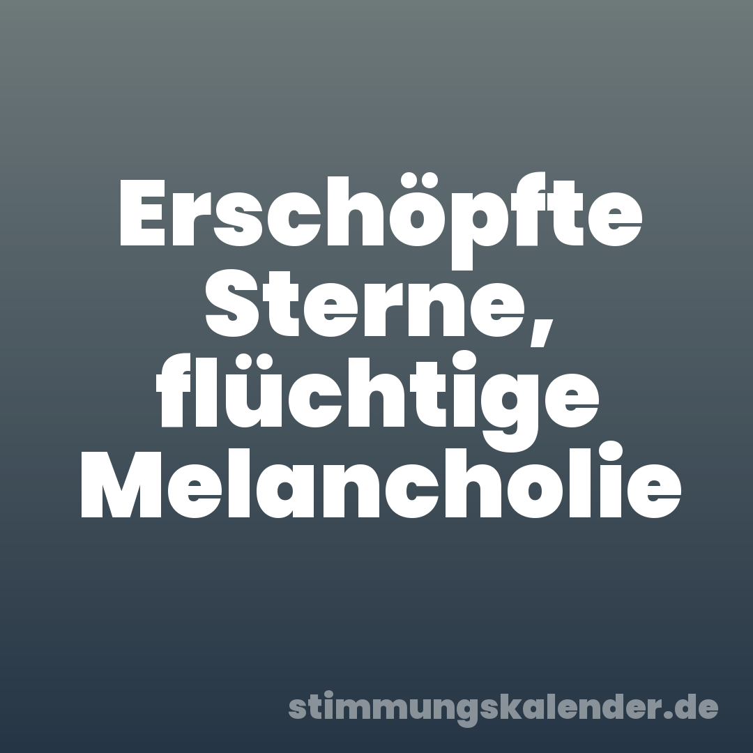 Erschöpfte Sterne, flüchtige Melancholie