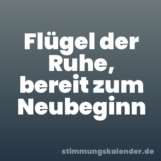 Flügel der Ruhe, bereit zum Neubeginn