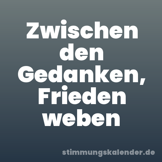 Zwischen den Gedanken, Frieden weben